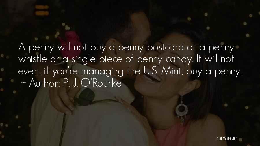 P. J. O'Rourke Quotes: A Penny Will Not Buy A Penny Postcard Or A Penny Whistle Or A Single Piece Of Penny Candy. It