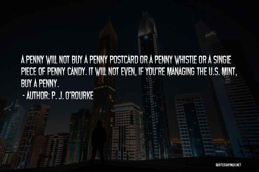 P. J. O'Rourke Quotes: A Penny Will Not Buy A Penny Postcard Or A Penny Whistle Or A Single Piece Of Penny Candy. It