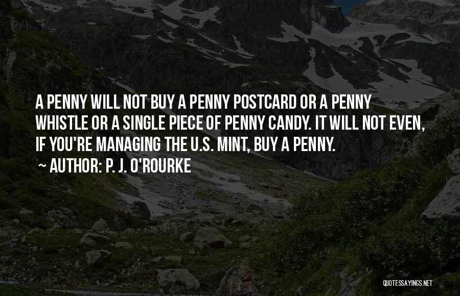 P. J. O'Rourke Quotes: A Penny Will Not Buy A Penny Postcard Or A Penny Whistle Or A Single Piece Of Penny Candy. It