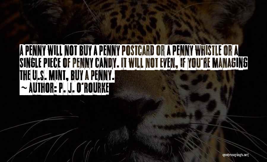 P. J. O'Rourke Quotes: A Penny Will Not Buy A Penny Postcard Or A Penny Whistle Or A Single Piece Of Penny Candy. It