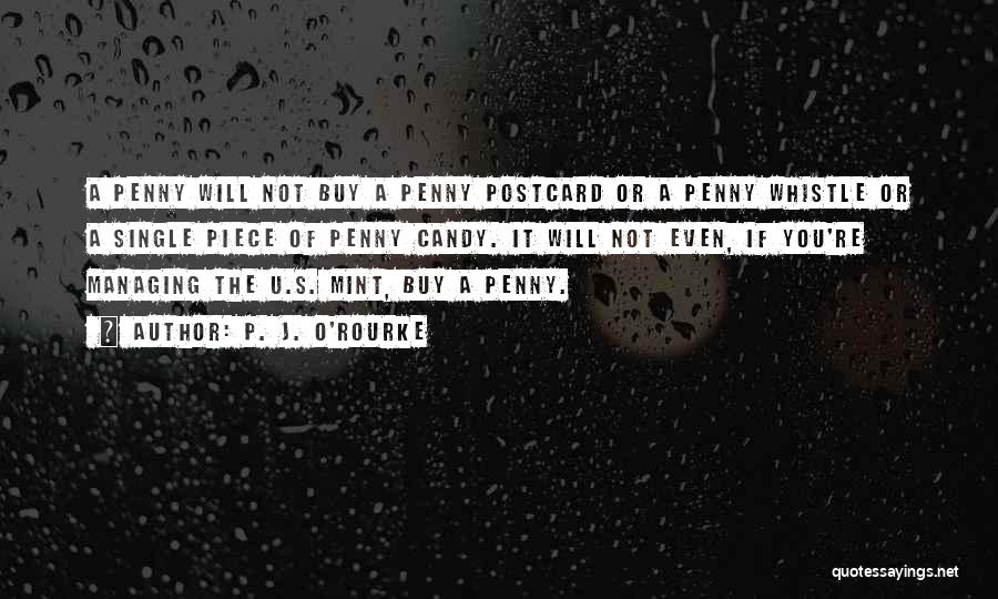 P. J. O'Rourke Quotes: A Penny Will Not Buy A Penny Postcard Or A Penny Whistle Or A Single Piece Of Penny Candy. It