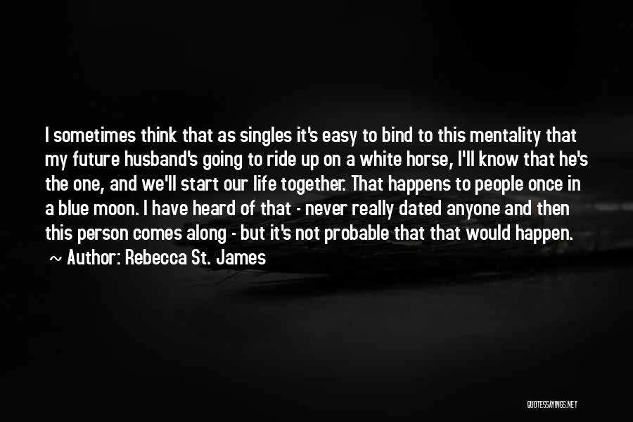 Rebecca St. James Quotes: I Sometimes Think That As Singles It's Easy To Bind To This Mentality That My Future Husband's Going To Ride