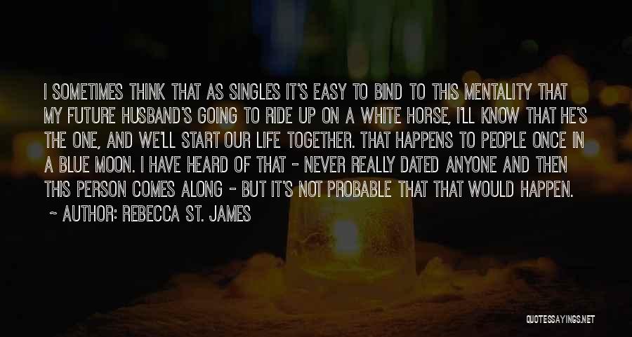 Rebecca St. James Quotes: I Sometimes Think That As Singles It's Easy To Bind To This Mentality That My Future Husband's Going To Ride