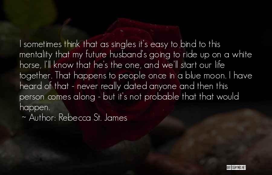 Rebecca St. James Quotes: I Sometimes Think That As Singles It's Easy To Bind To This Mentality That My Future Husband's Going To Ride