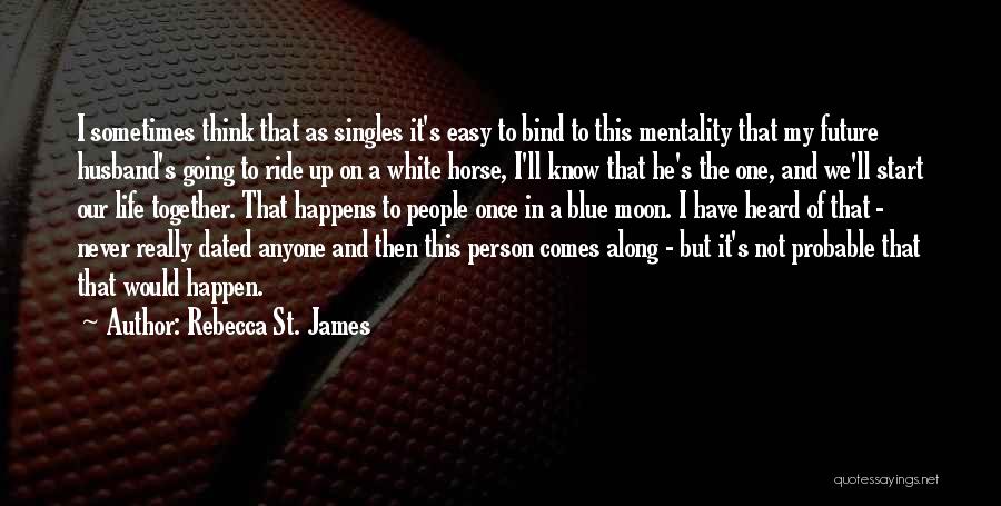 Rebecca St. James Quotes: I Sometimes Think That As Singles It's Easy To Bind To This Mentality That My Future Husband's Going To Ride