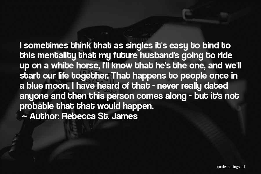 Rebecca St. James Quotes: I Sometimes Think That As Singles It's Easy To Bind To This Mentality That My Future Husband's Going To Ride