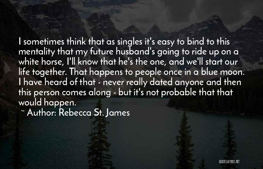 Rebecca St. James Quotes: I Sometimes Think That As Singles It's Easy To Bind To This Mentality That My Future Husband's Going To Ride