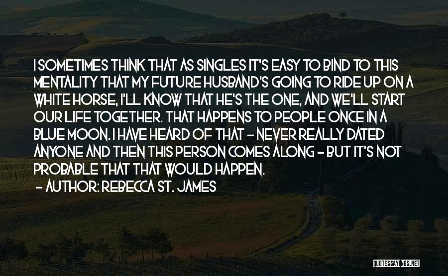 Rebecca St. James Quotes: I Sometimes Think That As Singles It's Easy To Bind To This Mentality That My Future Husband's Going To Ride