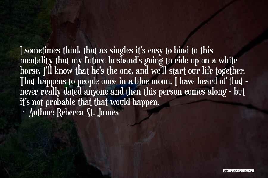 Rebecca St. James Quotes: I Sometimes Think That As Singles It's Easy To Bind To This Mentality That My Future Husband's Going To Ride
