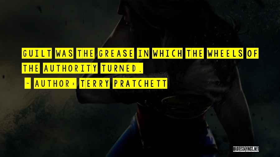 Terry Pratchett Quotes: Guilt Was The Grease In Which The Wheels Of The Authority Turned.