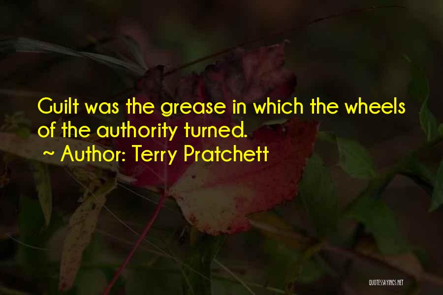 Terry Pratchett Quotes: Guilt Was The Grease In Which The Wheels Of The Authority Turned.