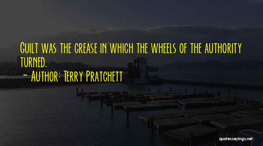Terry Pratchett Quotes: Guilt Was The Grease In Which The Wheels Of The Authority Turned.