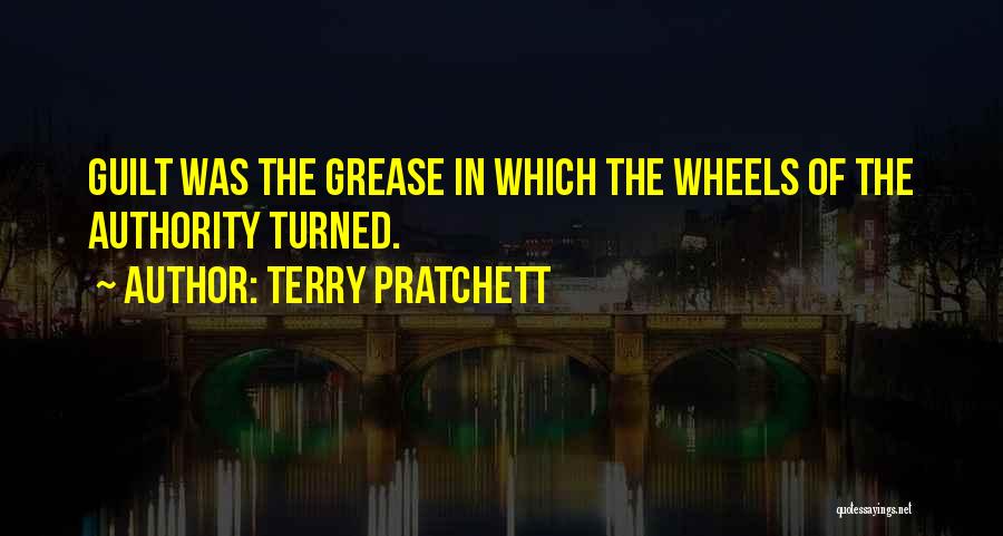 Terry Pratchett Quotes: Guilt Was The Grease In Which The Wheels Of The Authority Turned.