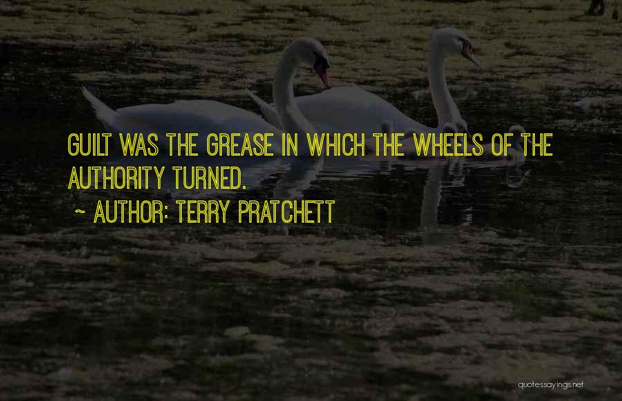 Terry Pratchett Quotes: Guilt Was The Grease In Which The Wheels Of The Authority Turned.