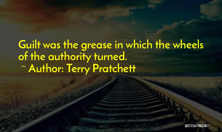 Terry Pratchett Quotes: Guilt Was The Grease In Which The Wheels Of The Authority Turned.