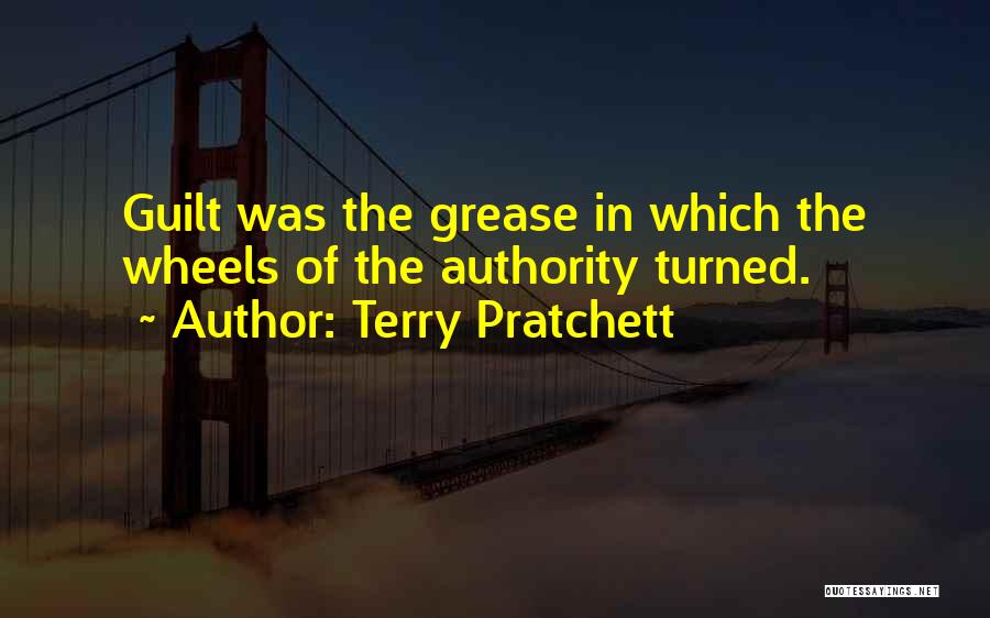 Terry Pratchett Quotes: Guilt Was The Grease In Which The Wheels Of The Authority Turned.