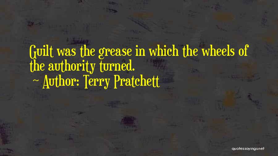 Terry Pratchett Quotes: Guilt Was The Grease In Which The Wheels Of The Authority Turned.