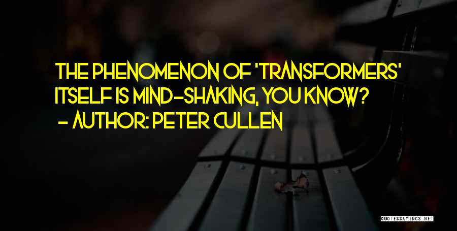 Peter Cullen Quotes: The Phenomenon Of 'transformers' Itself Is Mind-shaking, You Know?