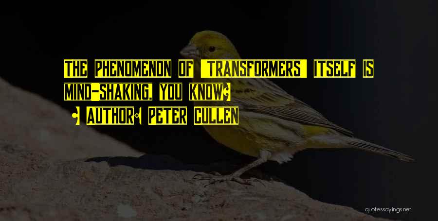 Peter Cullen Quotes: The Phenomenon Of 'transformers' Itself Is Mind-shaking, You Know?