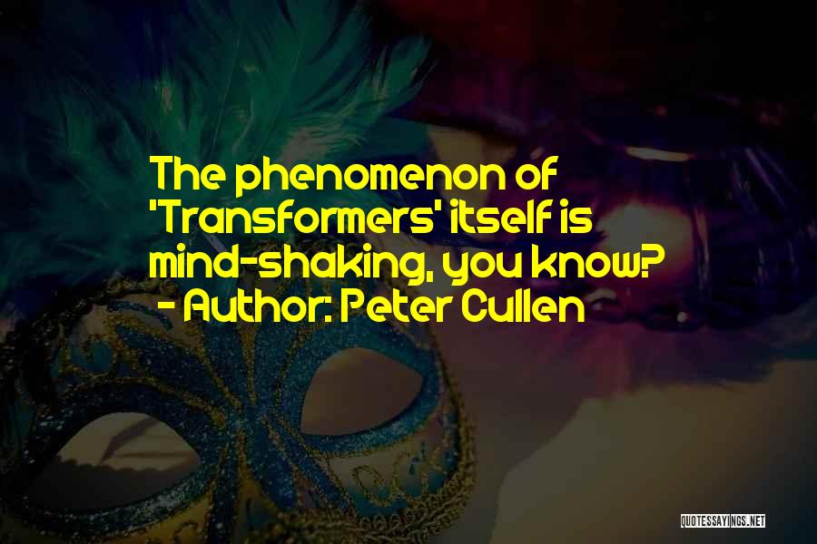 Peter Cullen Quotes: The Phenomenon Of 'transformers' Itself Is Mind-shaking, You Know?