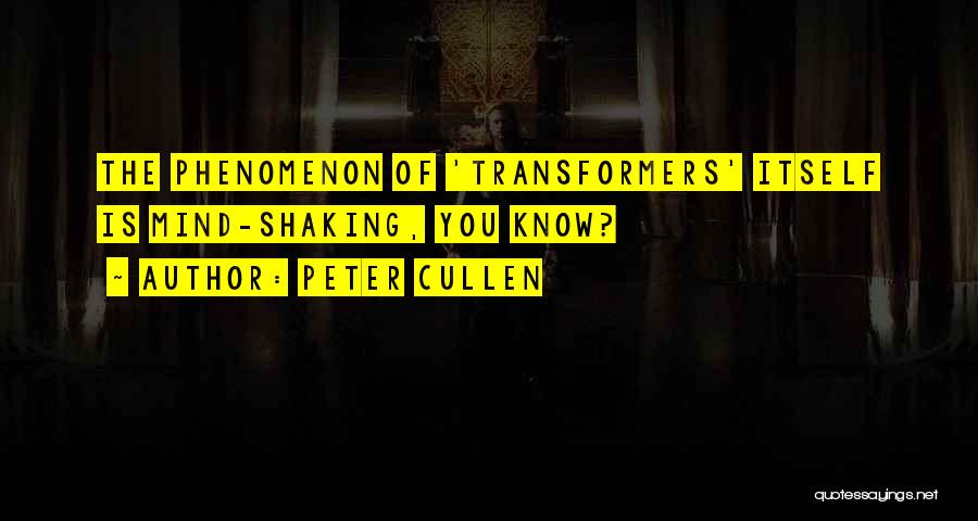 Peter Cullen Quotes: The Phenomenon Of 'transformers' Itself Is Mind-shaking, You Know?