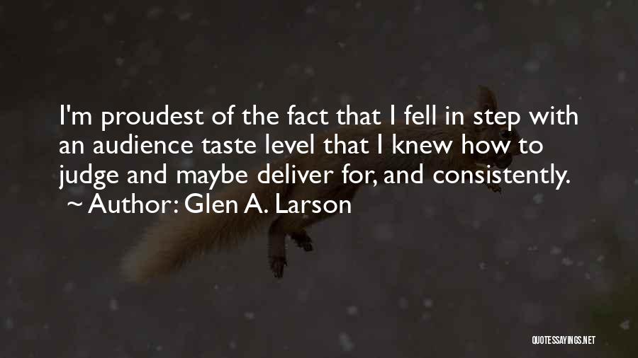 Glen A. Larson Quotes: I'm Proudest Of The Fact That I Fell In Step With An Audience Taste Level That I Knew How To