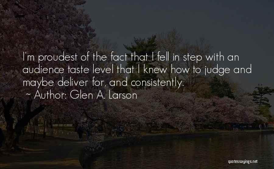 Glen A. Larson Quotes: I'm Proudest Of The Fact That I Fell In Step With An Audience Taste Level That I Knew How To