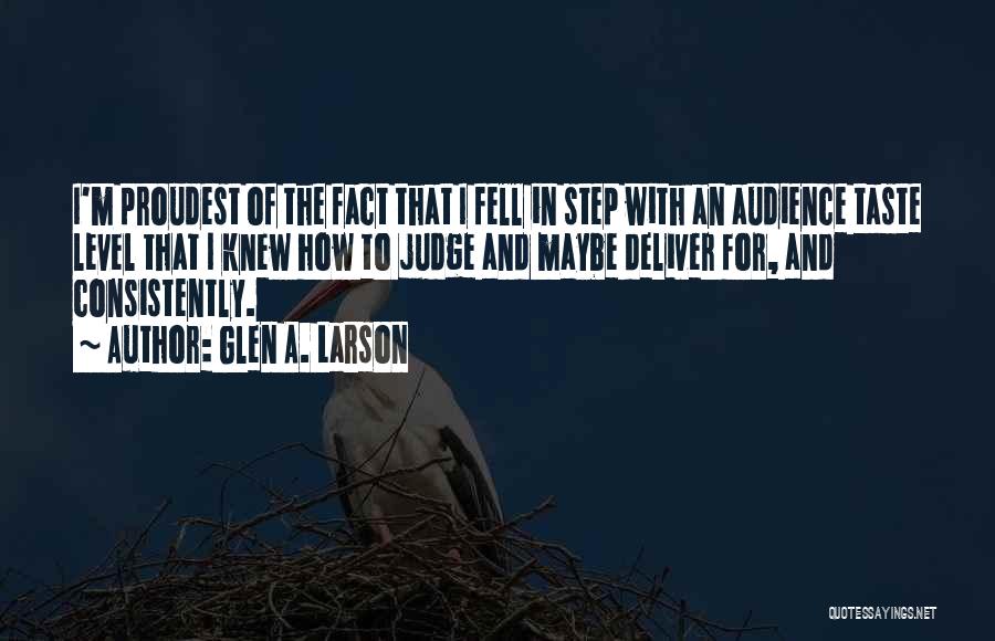 Glen A. Larson Quotes: I'm Proudest Of The Fact That I Fell In Step With An Audience Taste Level That I Knew How To