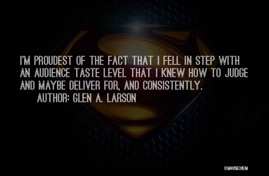 Glen A. Larson Quotes: I'm Proudest Of The Fact That I Fell In Step With An Audience Taste Level That I Knew How To