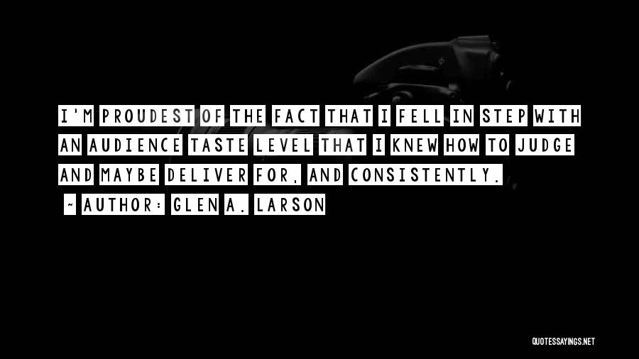 Glen A. Larson Quotes: I'm Proudest Of The Fact That I Fell In Step With An Audience Taste Level That I Knew How To