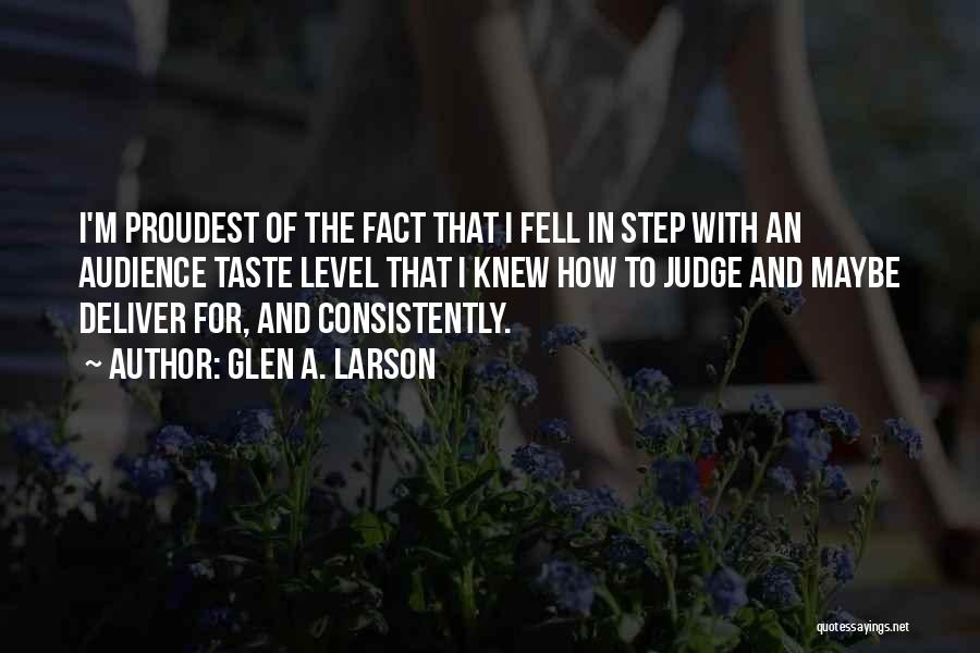 Glen A. Larson Quotes: I'm Proudest Of The Fact That I Fell In Step With An Audience Taste Level That I Knew How To