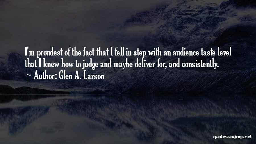 Glen A. Larson Quotes: I'm Proudest Of The Fact That I Fell In Step With An Audience Taste Level That I Knew How To