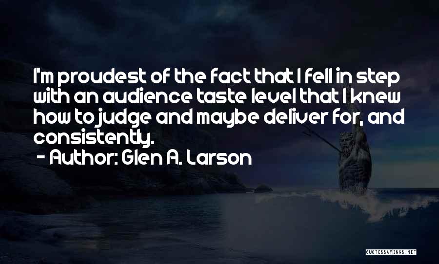 Glen A. Larson Quotes: I'm Proudest Of The Fact That I Fell In Step With An Audience Taste Level That I Knew How To