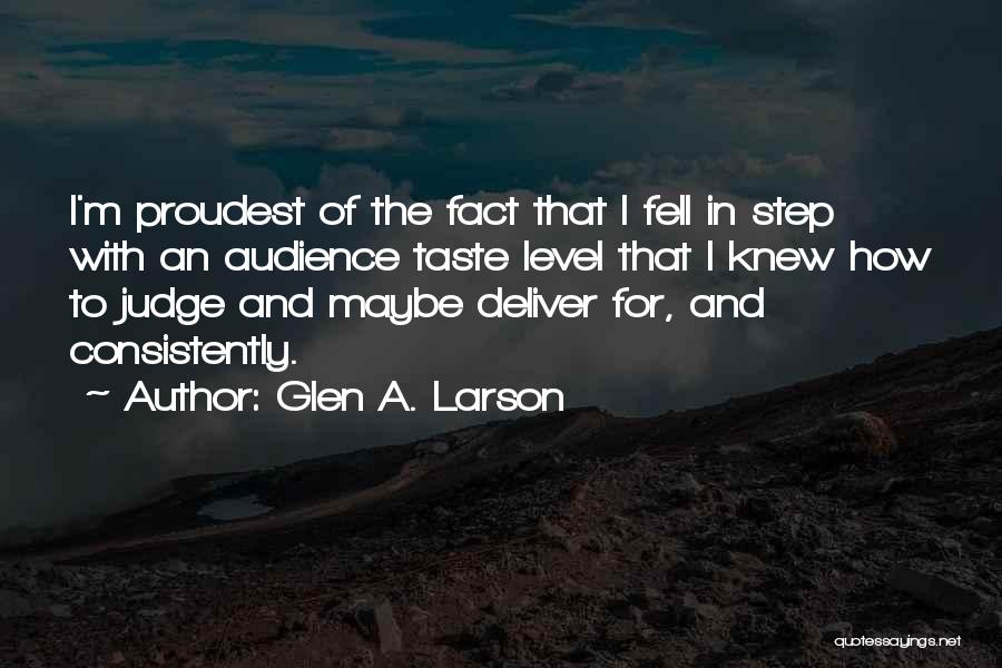 Glen A. Larson Quotes: I'm Proudest Of The Fact That I Fell In Step With An Audience Taste Level That I Knew How To