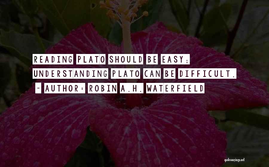 Robin A.H. Waterfield Quotes: Reading Plato Should Be Easy; Understanding Plato Can Be Difficult.