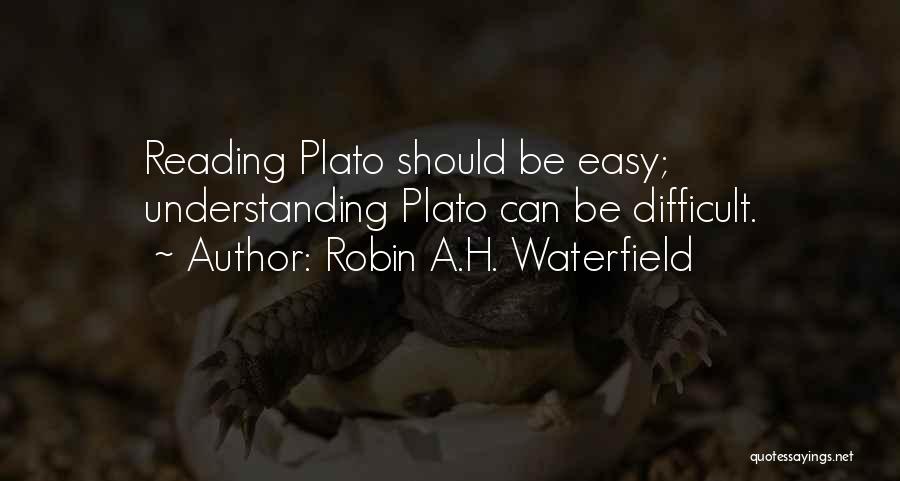 Robin A.H. Waterfield Quotes: Reading Plato Should Be Easy; Understanding Plato Can Be Difficult.