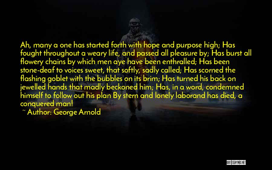 George Arnold Quotes: Ah, Many A One Has Started Forth With Hope And Purpose High; Has Fought Throughout A Weary Life, And Passed