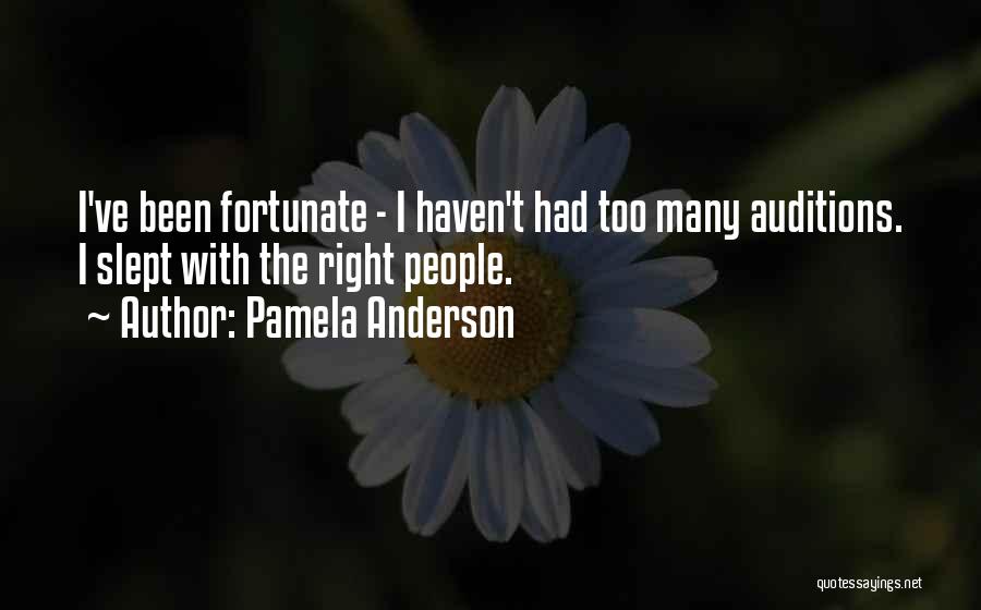 Pamela Anderson Quotes: I've Been Fortunate - I Haven't Had Too Many Auditions. I Slept With The Right People.