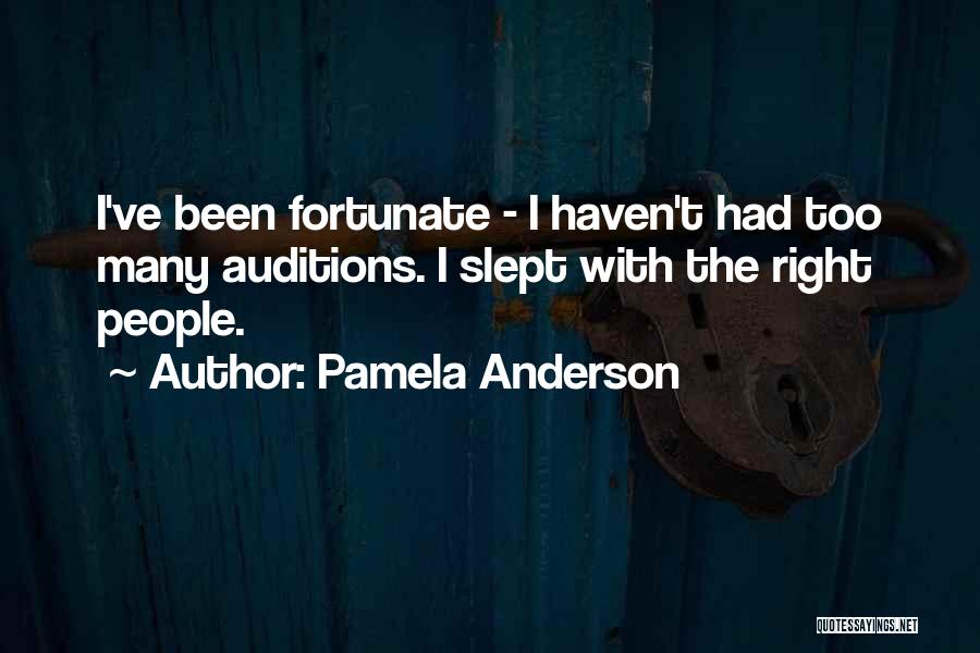 Pamela Anderson Quotes: I've Been Fortunate - I Haven't Had Too Many Auditions. I Slept With The Right People.