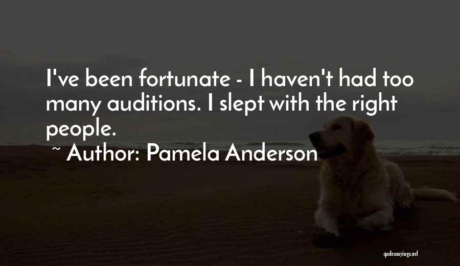 Pamela Anderson Quotes: I've Been Fortunate - I Haven't Had Too Many Auditions. I Slept With The Right People.