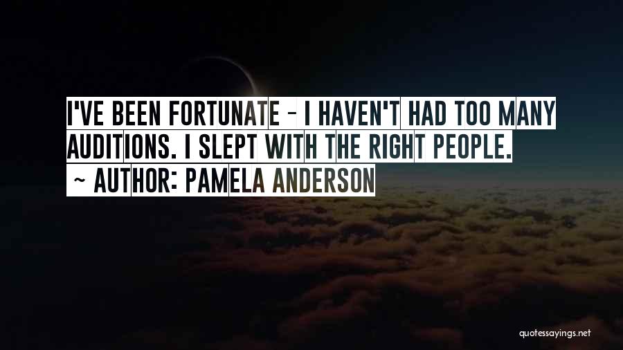 Pamela Anderson Quotes: I've Been Fortunate - I Haven't Had Too Many Auditions. I Slept With The Right People.