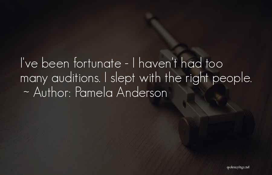 Pamela Anderson Quotes: I've Been Fortunate - I Haven't Had Too Many Auditions. I Slept With The Right People.