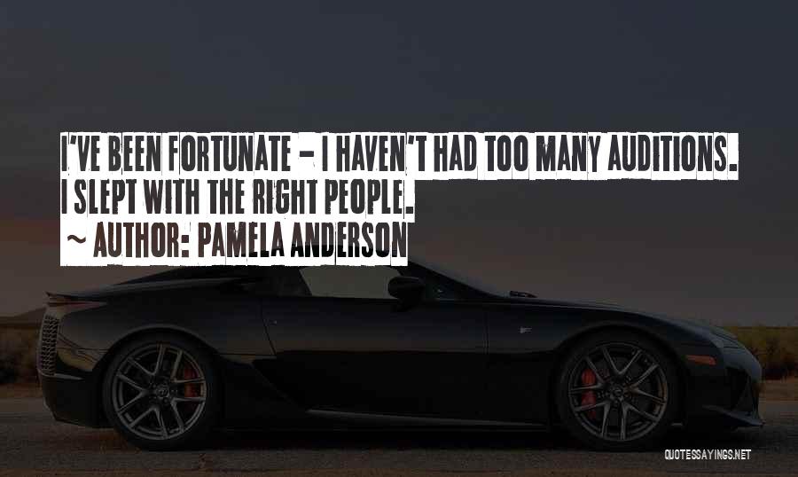 Pamela Anderson Quotes: I've Been Fortunate - I Haven't Had Too Many Auditions. I Slept With The Right People.