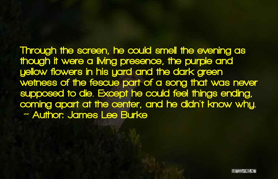 James Lee Burke Quotes: Through The Screen, He Could Smell The Evening As Though It Were A Living Presence, The Purple And Yellow Flowers
