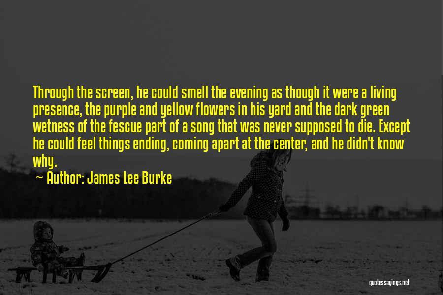 James Lee Burke Quotes: Through The Screen, He Could Smell The Evening As Though It Were A Living Presence, The Purple And Yellow Flowers