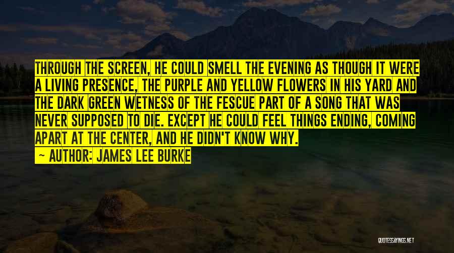 James Lee Burke Quotes: Through The Screen, He Could Smell The Evening As Though It Were A Living Presence, The Purple And Yellow Flowers