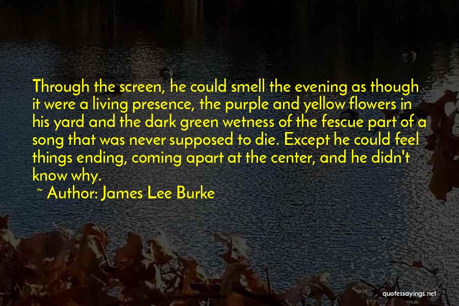 James Lee Burke Quotes: Through The Screen, He Could Smell The Evening As Though It Were A Living Presence, The Purple And Yellow Flowers