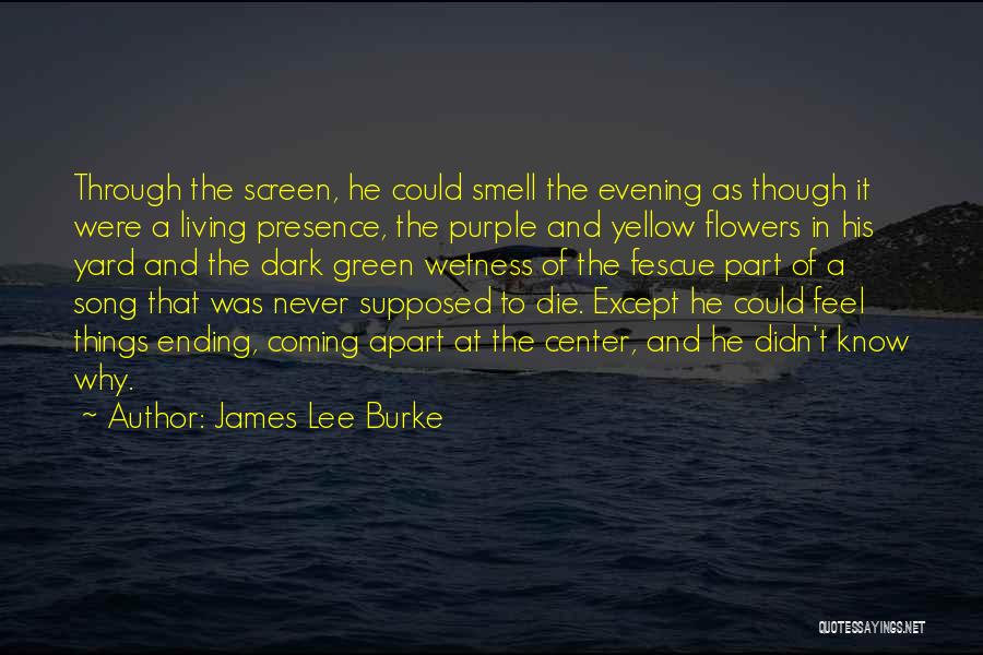 James Lee Burke Quotes: Through The Screen, He Could Smell The Evening As Though It Were A Living Presence, The Purple And Yellow Flowers