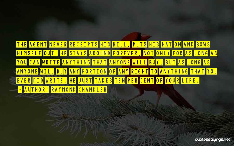 Raymond Chandler Quotes: The Agent Never Receipts His Bill, Puts His Hat On And Bows Himself Out. He Stays Around Forever, Not Only