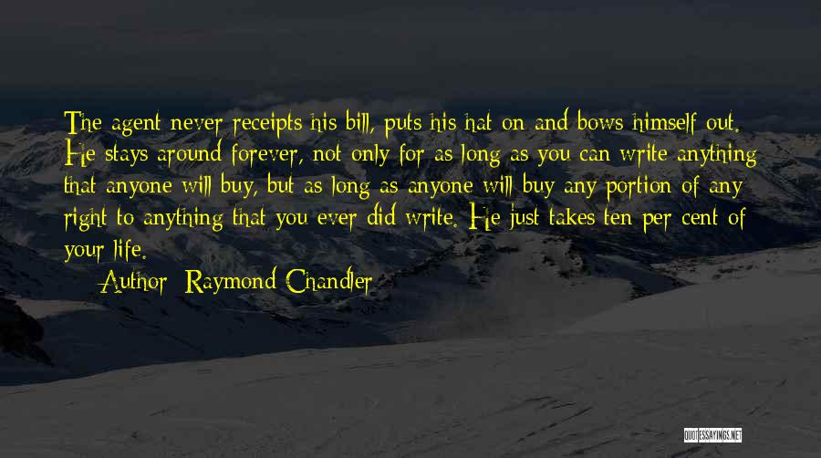 Raymond Chandler Quotes: The Agent Never Receipts His Bill, Puts His Hat On And Bows Himself Out. He Stays Around Forever, Not Only